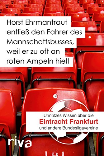 Horst Ehrmantraut entließ den Fahrer des Mannschaftsbusses, weil er zu oft an roten Ampeln hielt: Unnützes Wissen über Eintracht Frankfurt und andere Bundesligavereine von RIVA